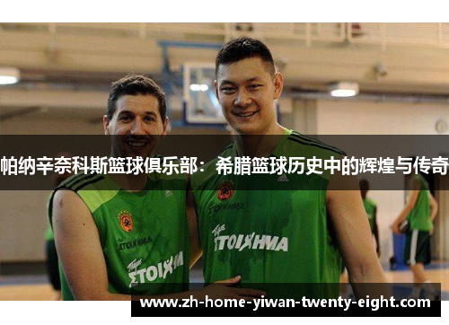 帕纳辛奈科斯篮球俱乐部：希腊篮球历史中的辉煌与传奇