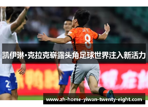 凯伊琳·克拉克崭露头角足球世界注入新活力