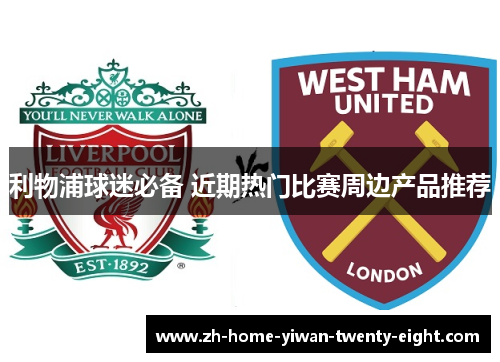 利物浦球迷必备 近期热门比赛周边产品推荐